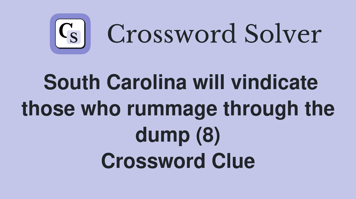 South Carolina will vindicate those who rummage through the dump (8) Crossword Clue
