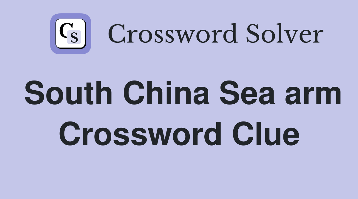South China Sea arm Crossword Clue