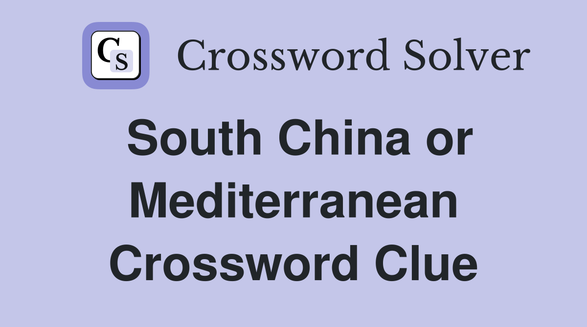 South China or Mediterranean Crossword Clue