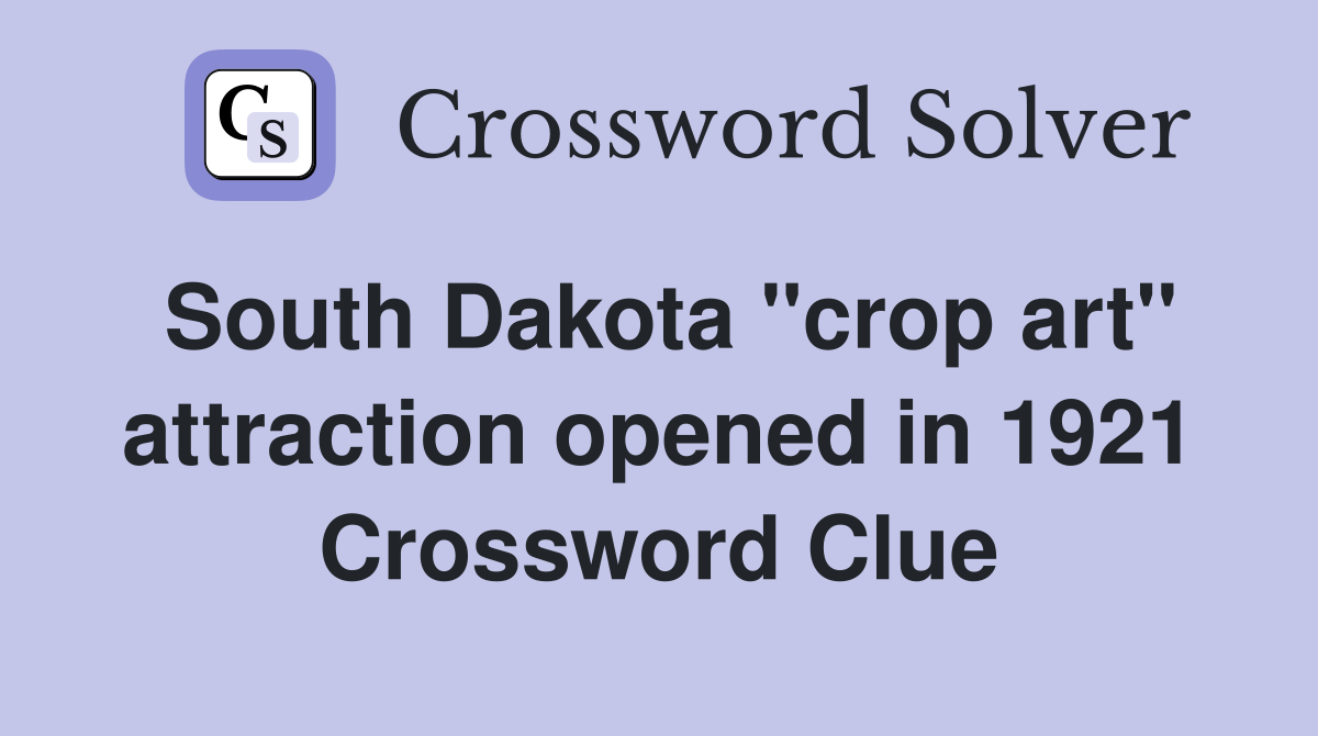 South Dakota ''crop art'' attraction opened in 1921 Crossword Clue