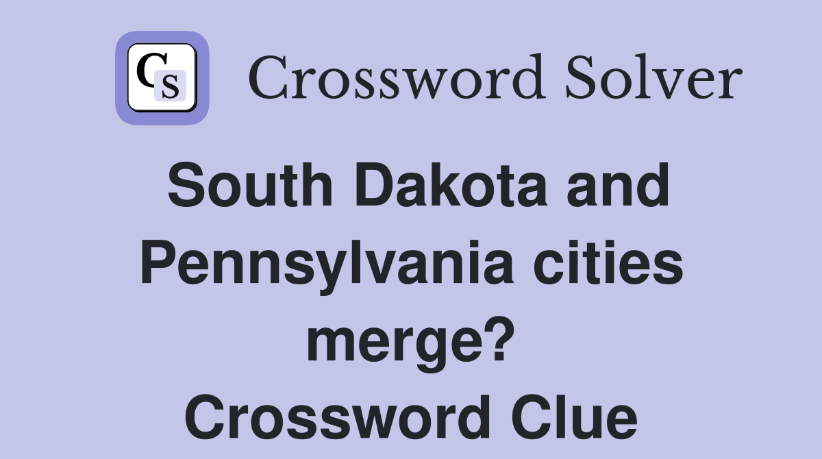 South Dakota and Pennsylvania cities merge? Crossword Clue