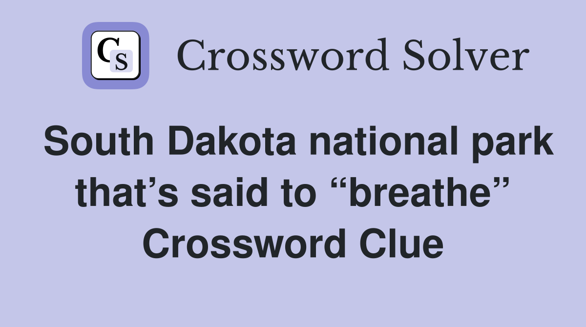 South Dakota national park that’s said to “breathe” Crossword Clue