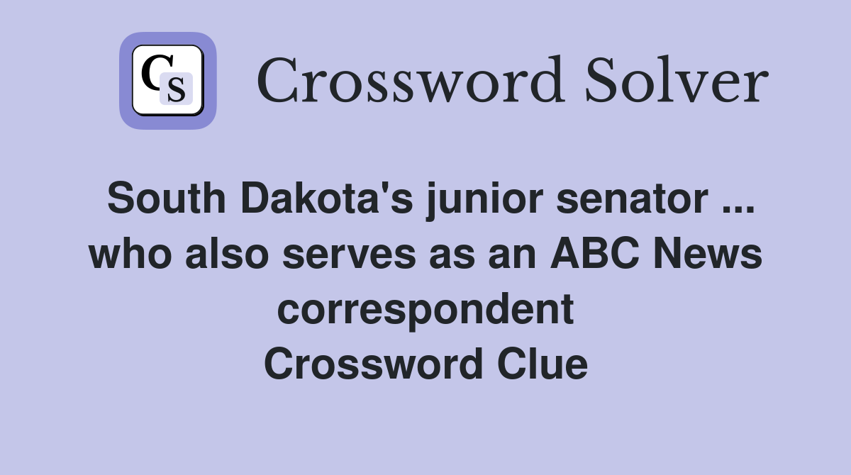 South Dakota's junior senator ... who also serves as an ABC News correspondent Crossword Clue