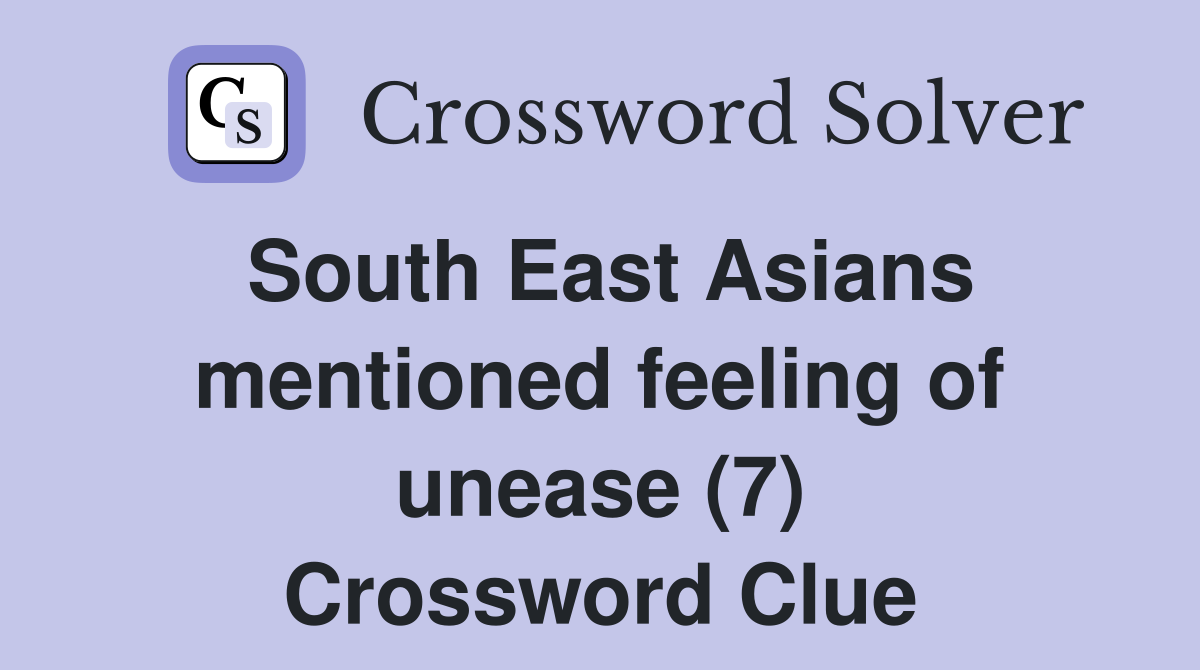 South East Asians mentioned feeling of unease (7) Crossword Clue