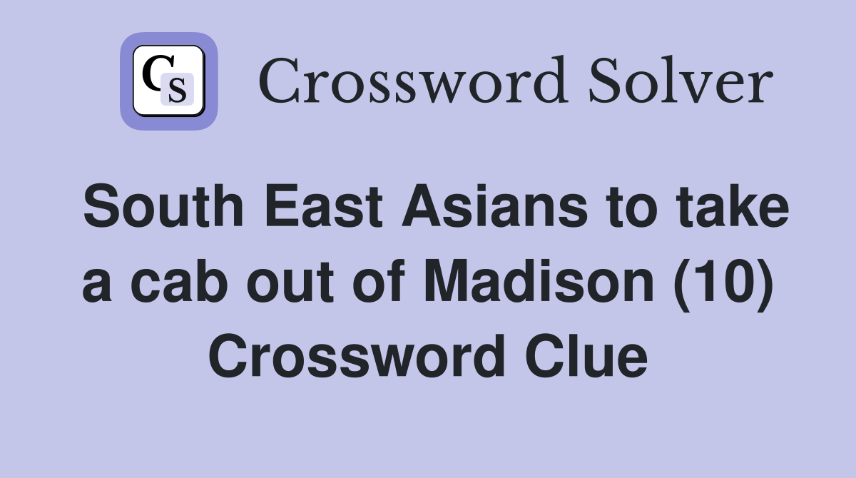 South East Asians to take a cab out of Madison (10) Crossword Clue
