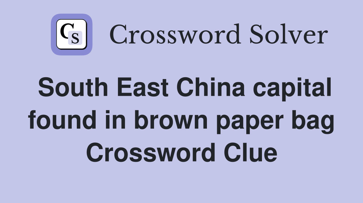South East China capital found in brown paper bag Crossword Clue