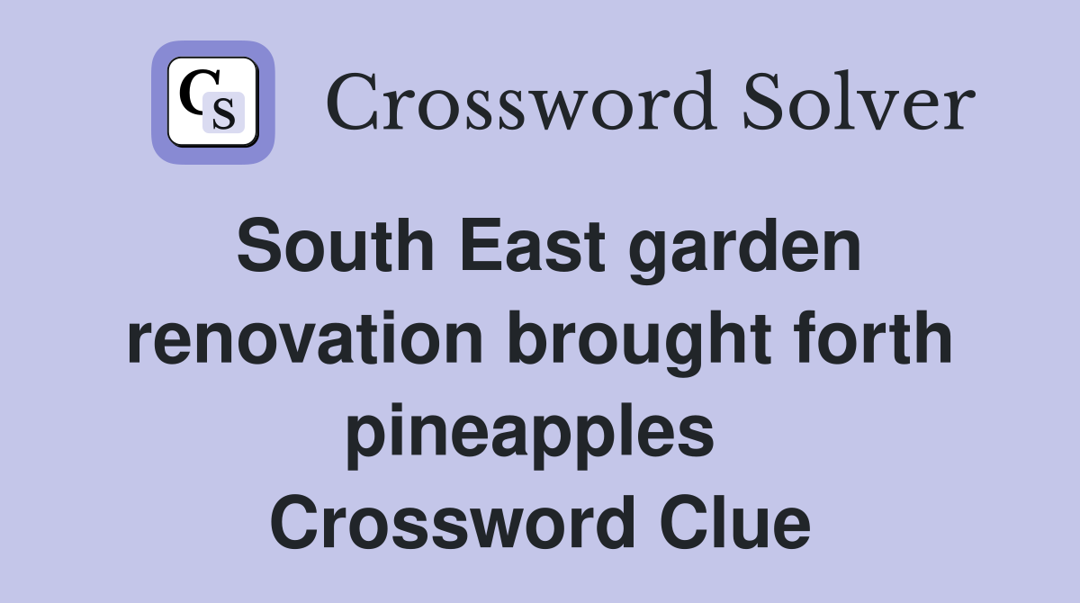 South East garden renovation brought forth pineapples  Crossword Clue