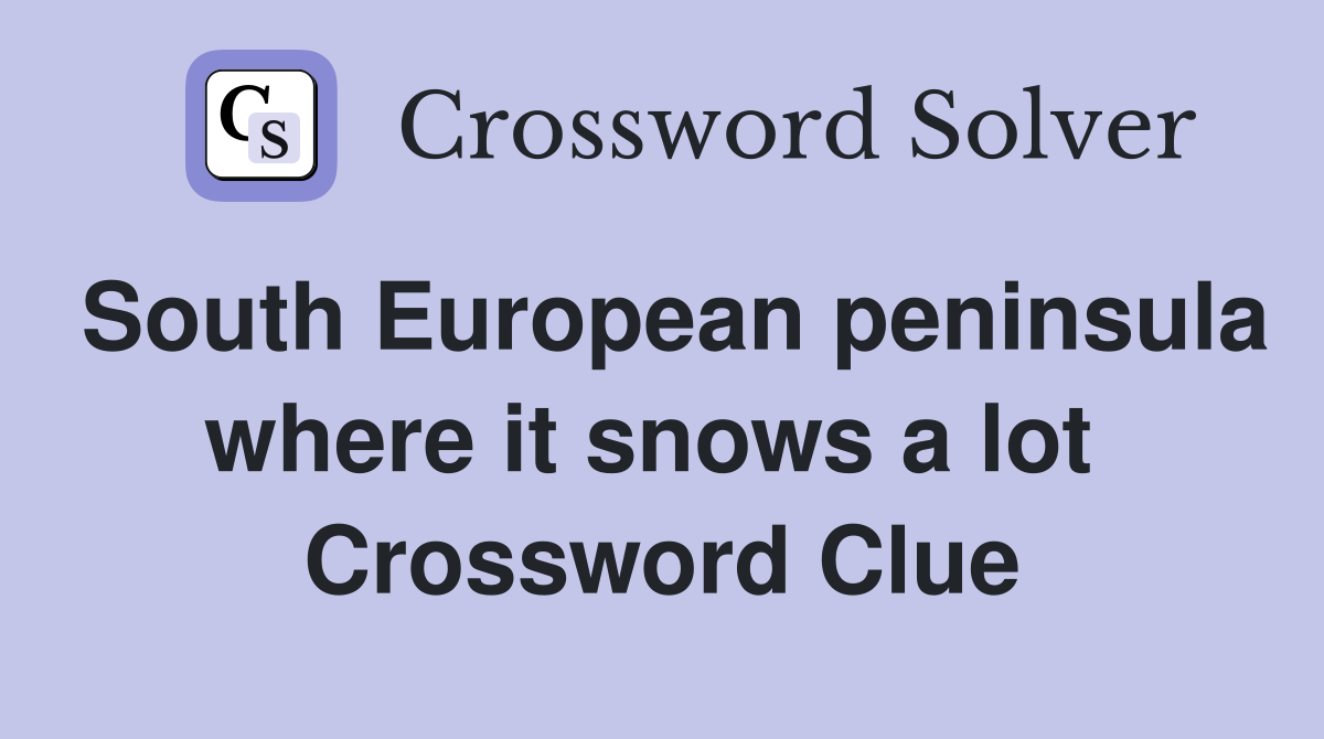 South European peninsula where it snows a lot  Crossword Clue