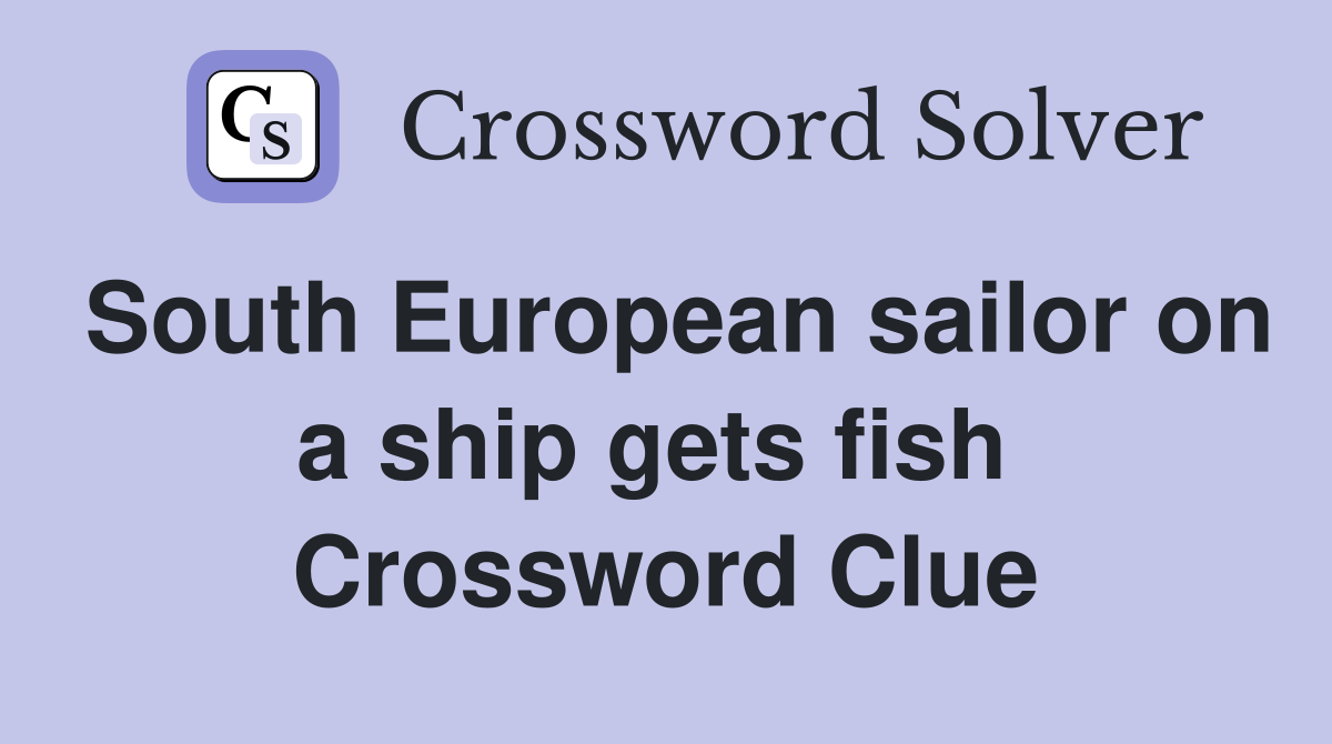 South European sailor on a ship gets fish  Crossword Clue