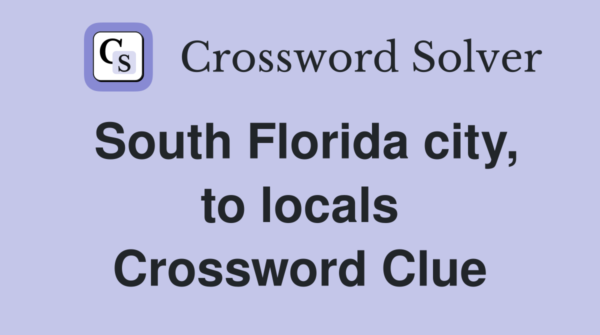 South Florida city, to locals Crossword Clue