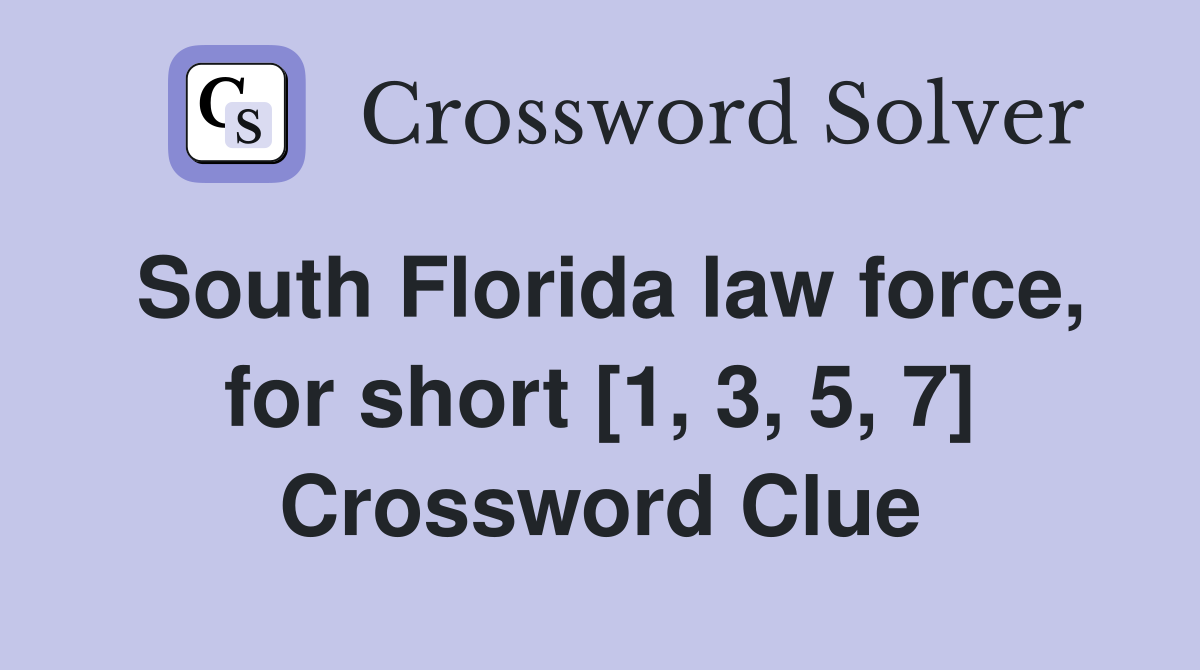 South Florida law force, for short [1, 3, 5, 7] Crossword Clue