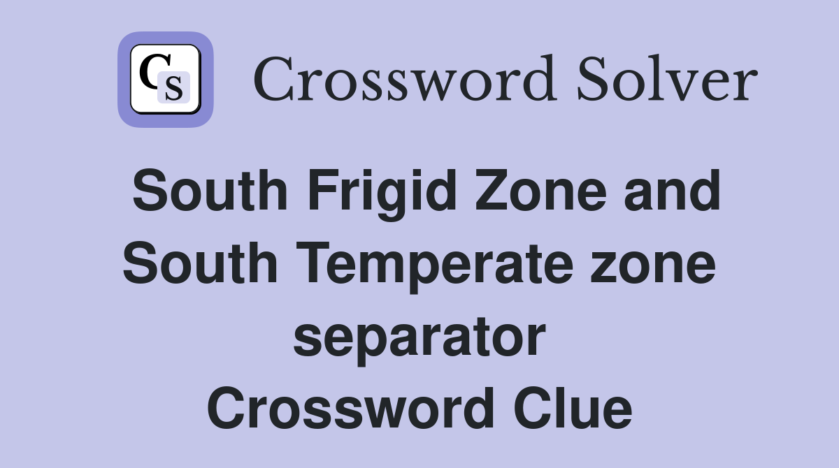 South Frigid Zone and South Temperate zone separator Crossword Clue