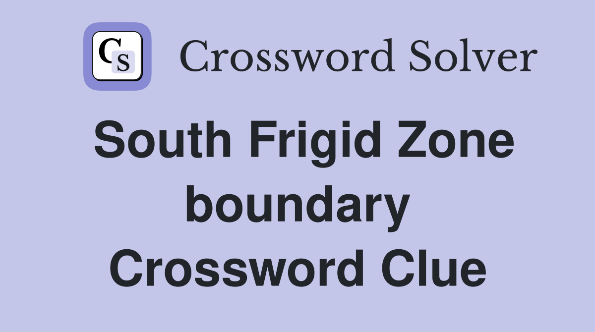 South Frigid Zone boundary Crossword Clue