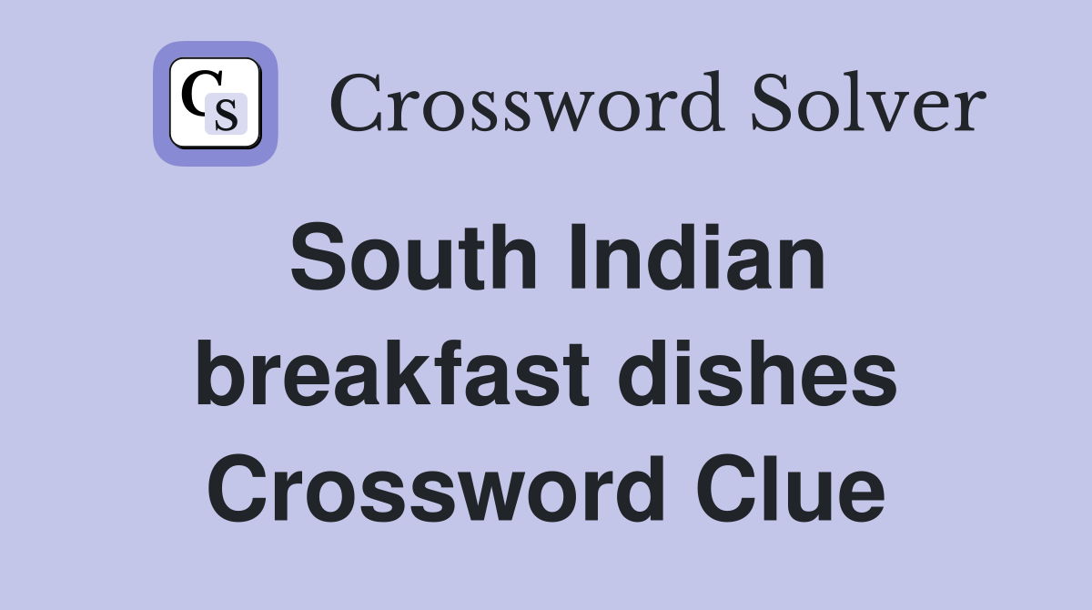 South Indian breakfast dishes Crossword Clue