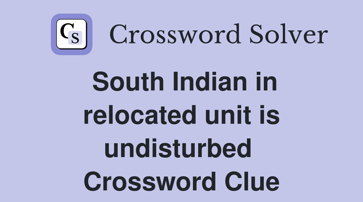 South Indian in relocated unit is undisturbed  Crossword Clue