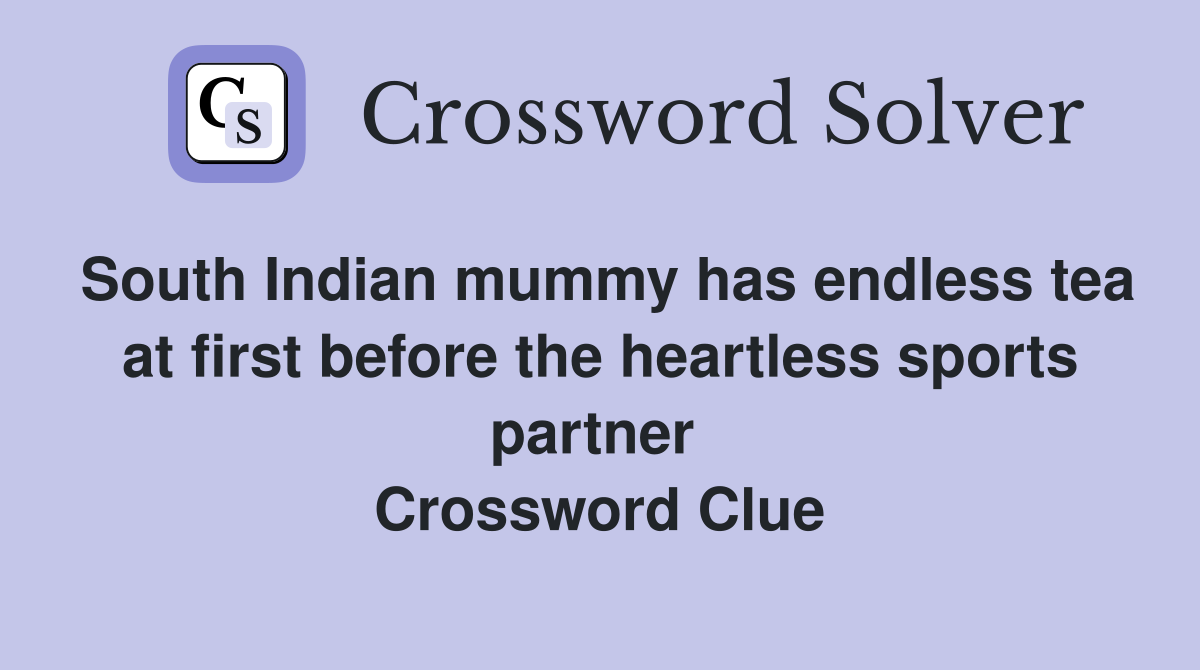 South Indian mummy has endless tea at first before the heartless sports partner  Crossword Clue