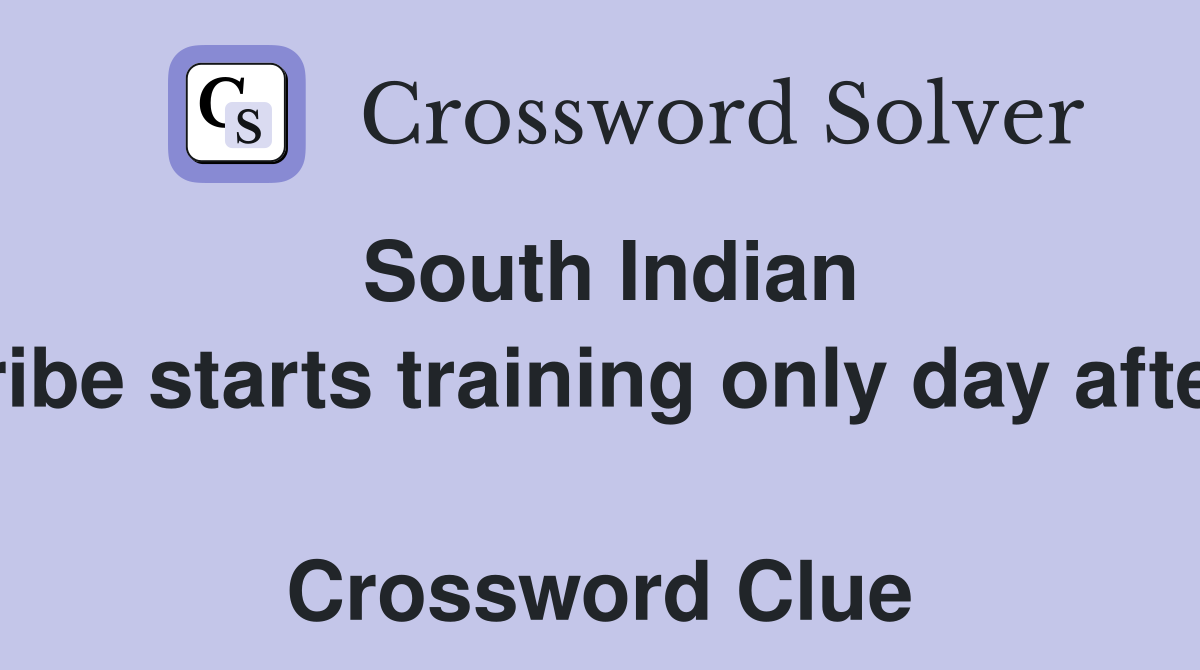 South Indian tribe starts training only day after  Crossword Clue