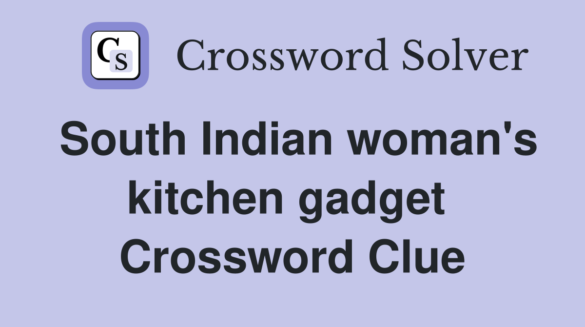 South Indian woman's kitchen gadget  Crossword Clue