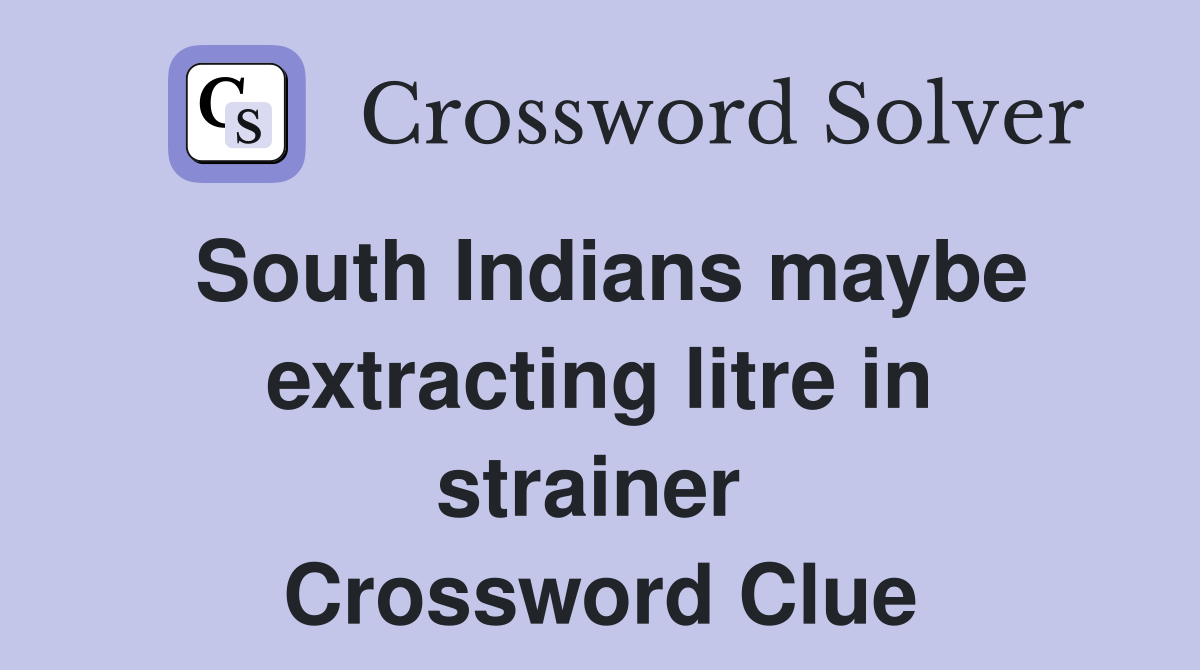 South Indians maybe extracting litre in strainer  Crossword Clue