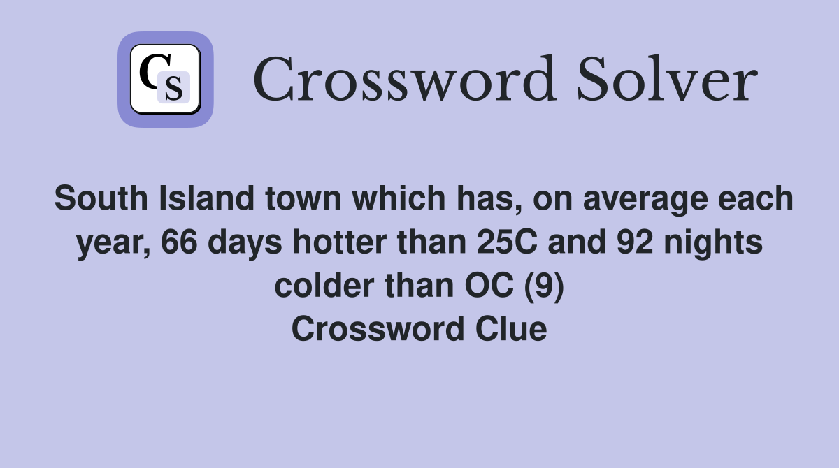 South Island town which has, on average each year, 66 days hotter than 25C and 92 nights colder than OC (9) Crossword Clue