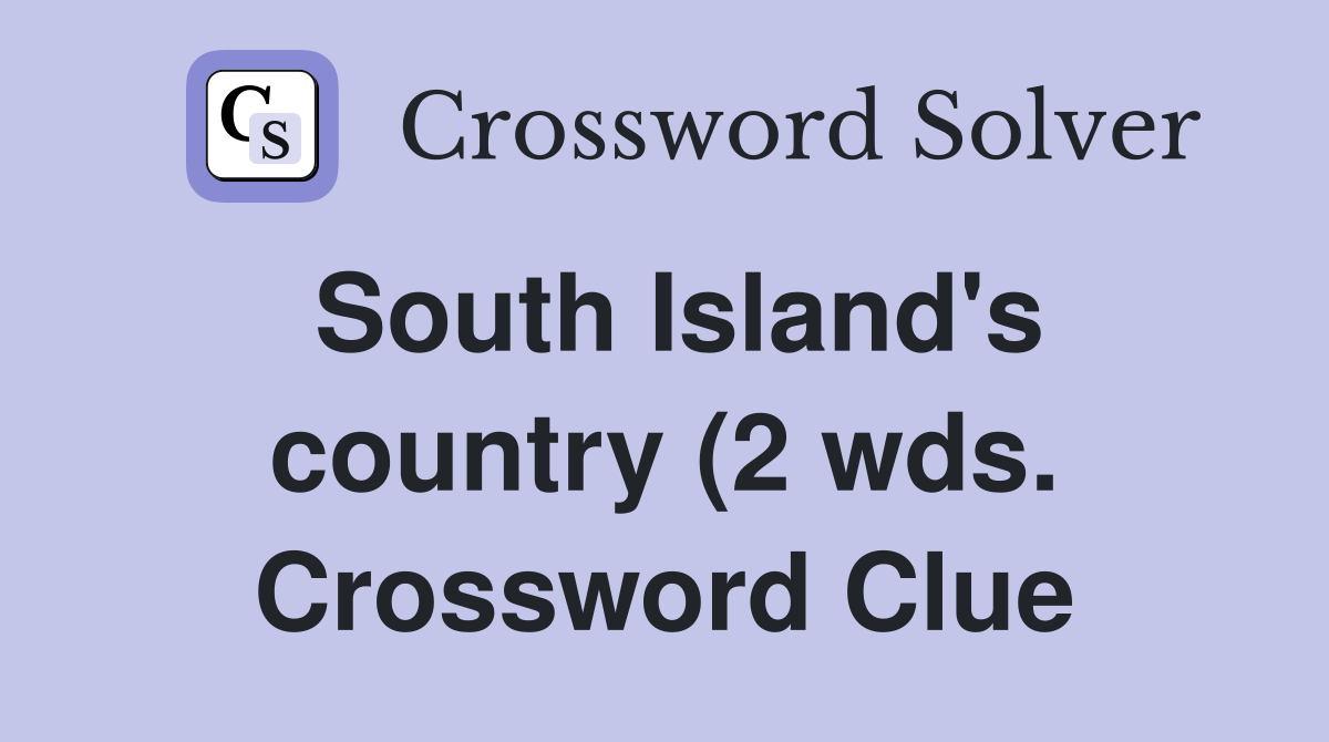 South Island #39 s country (2 wds ) Crossword Clue Answers Crossword Solver South Island #39 s country (2 wds ) Crossword Clue Answers Crossword Solver