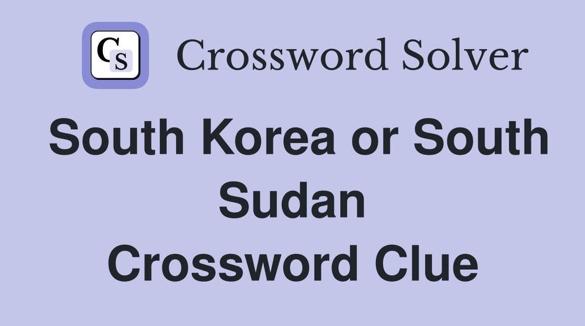 South Korea or South Sudan Crossword Clue