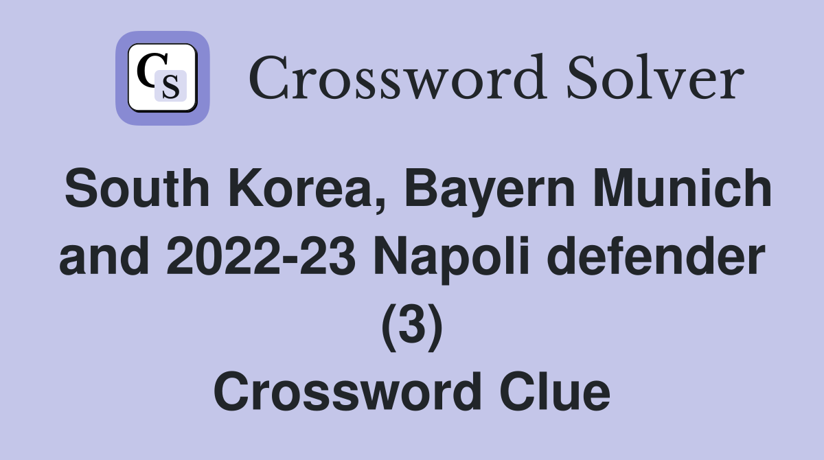 South Korea, Bayern Munich and 2022-23 Napoli defender (3) Crossword Clue