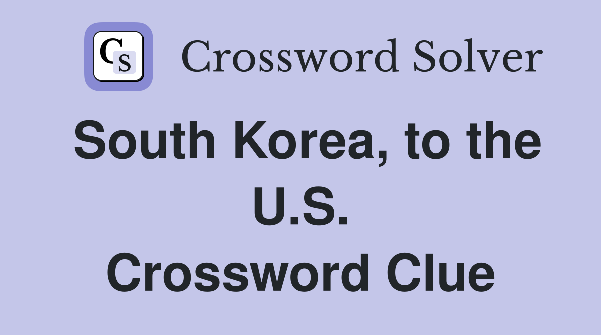 South Korea, to the U.S. Crossword Clue