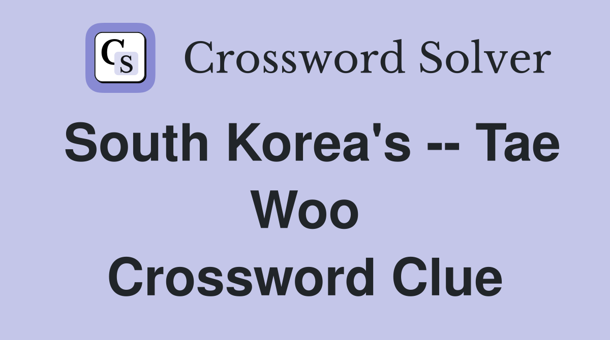 South Korea's -- Tae Woo Crossword Clue