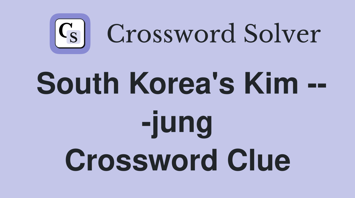 South Korea's Kim -- -jung Crossword Clue