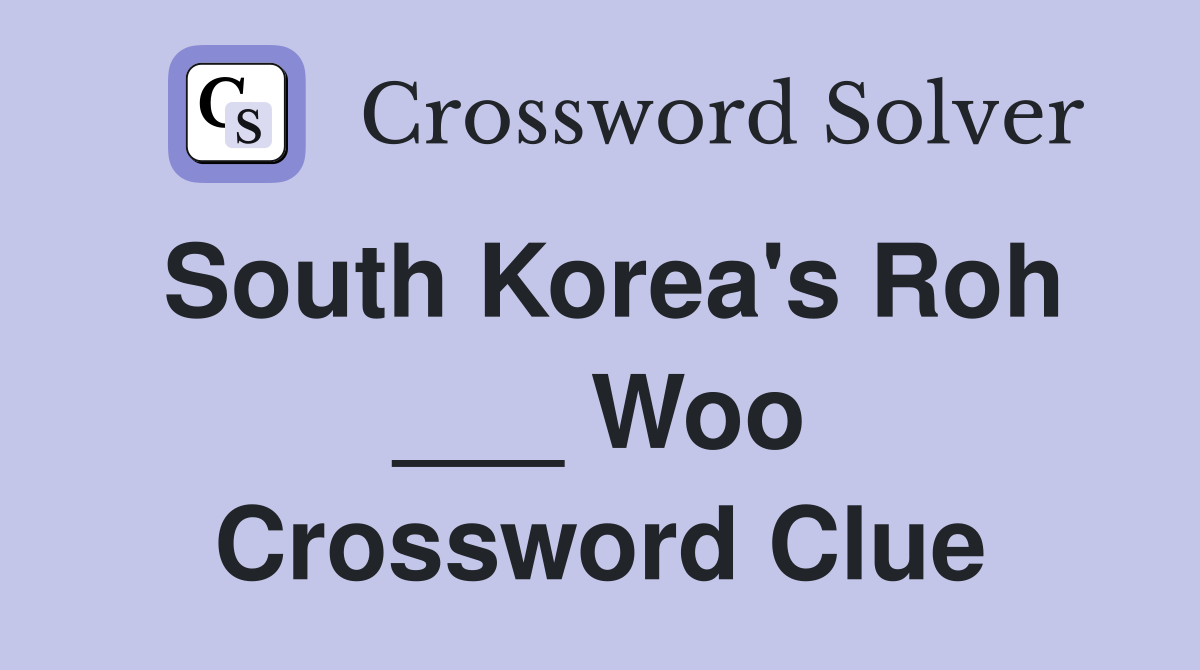 South Korea's Roh ___ Woo Crossword Clue