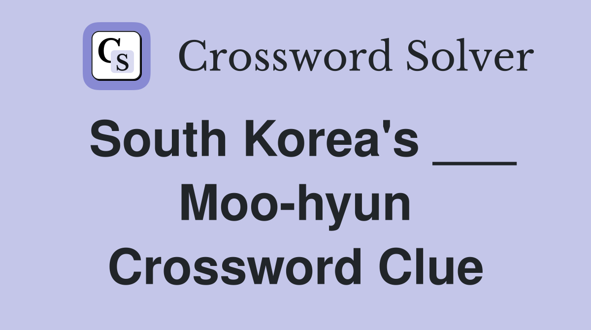 South Korea's ___ Moo-hyun Crossword Clue