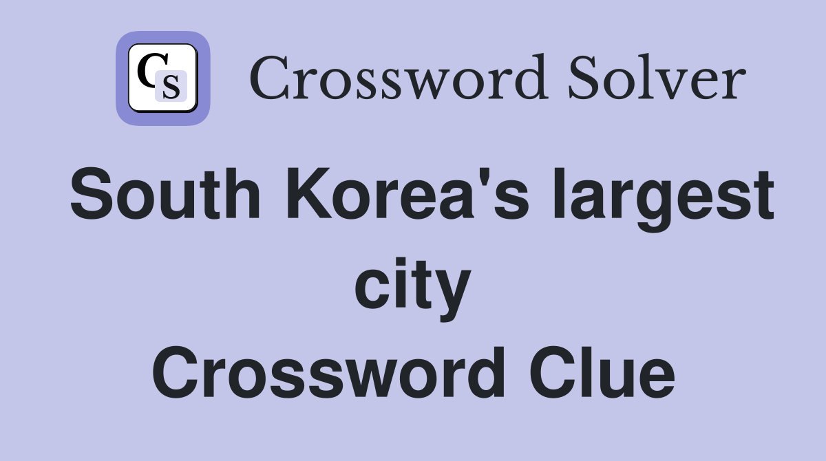 South Korea's largest city Crossword Clue