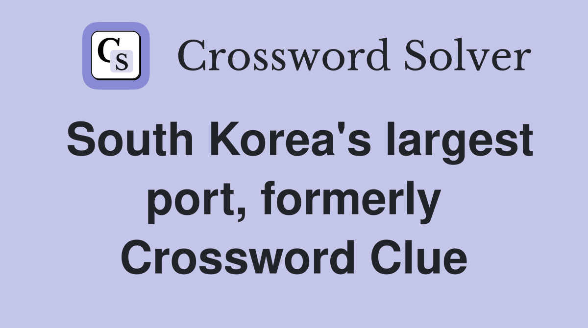 South Korea's largest port, formerly Crossword Clue