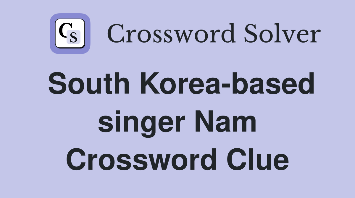 South Korea-based singer Nam Crossword Clue