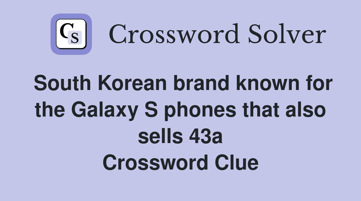 South Korean brand known for the Galaxy S phones that also sells 43a Crossword Clue
