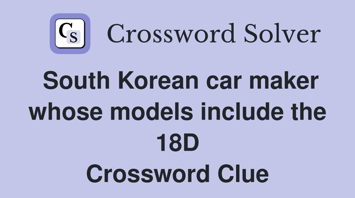 South Korean car maker whose models include the 18D Crossword Clue