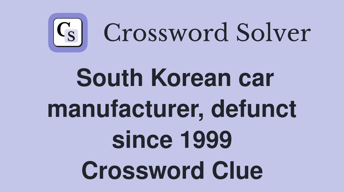 South Korean car manufacturer, defunct since 1999 Crossword Clue