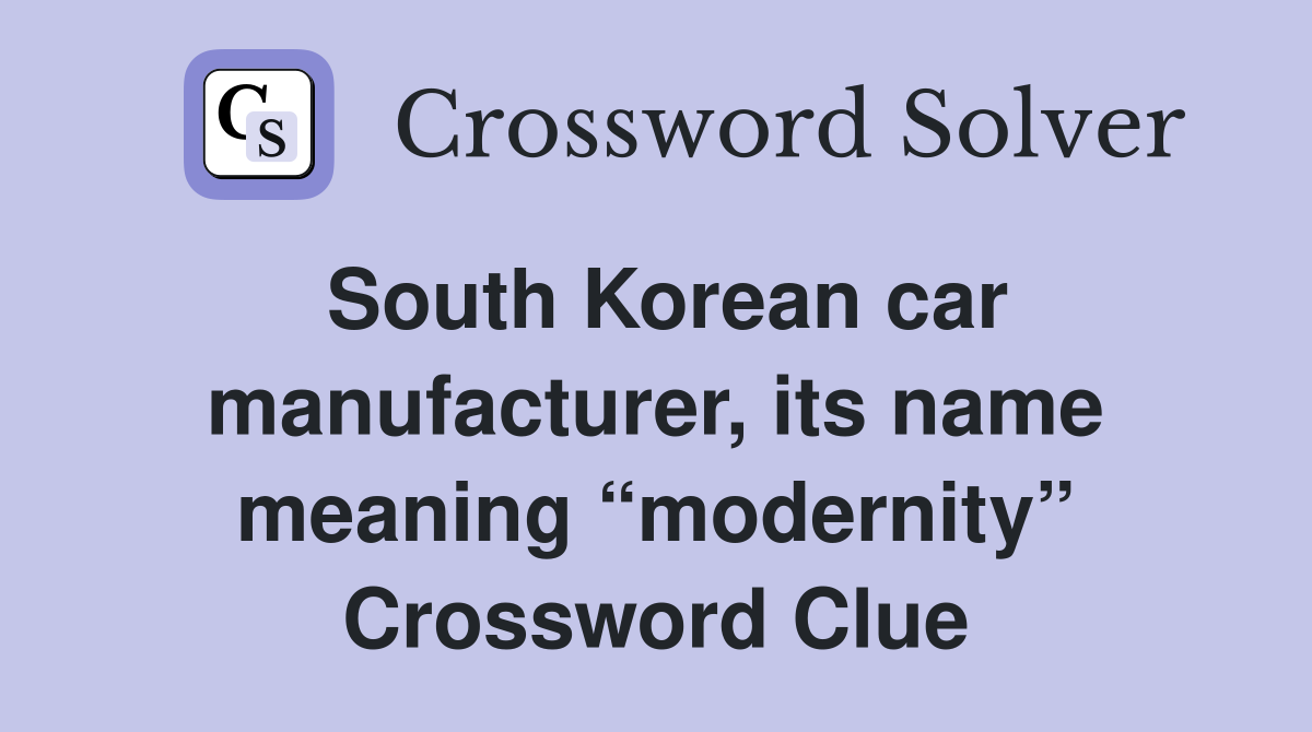 South Korean car manufacturer, its name meaning “modernity” Crossword Clue