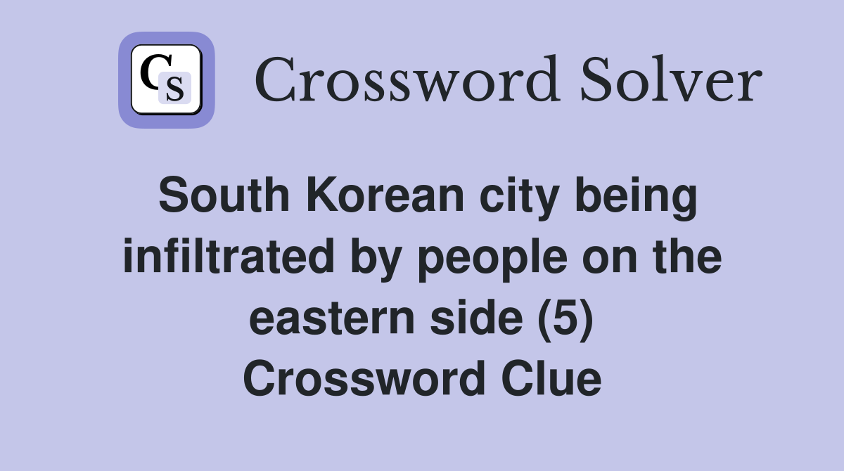 South Korean city being infiltrated by people on the eastern side (5) Crossword Clue