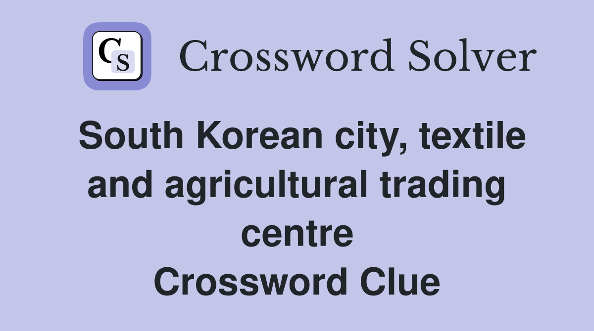 South Korean city, textile and agricultural trading centre Crossword Clue