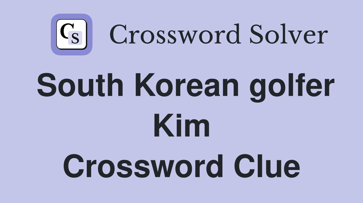 South Korean golfer Kim Crossword Clue