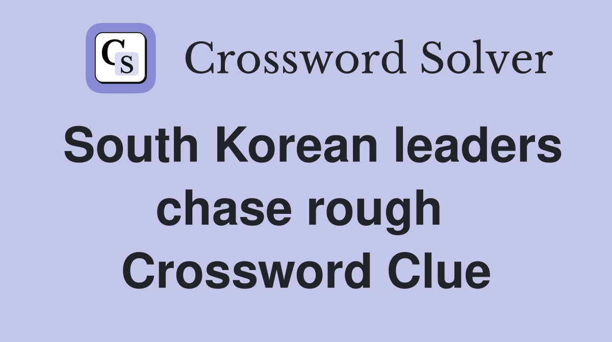 South Korean leaders chase rough  Crossword Clue