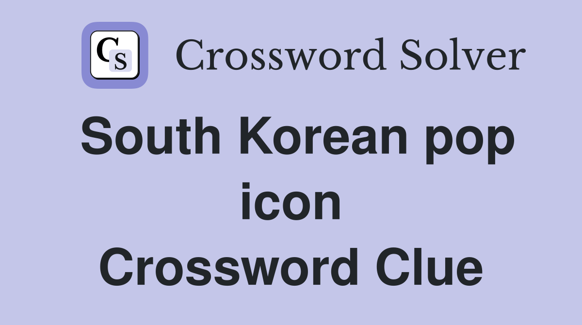 South Korean pop icon Crossword Clue