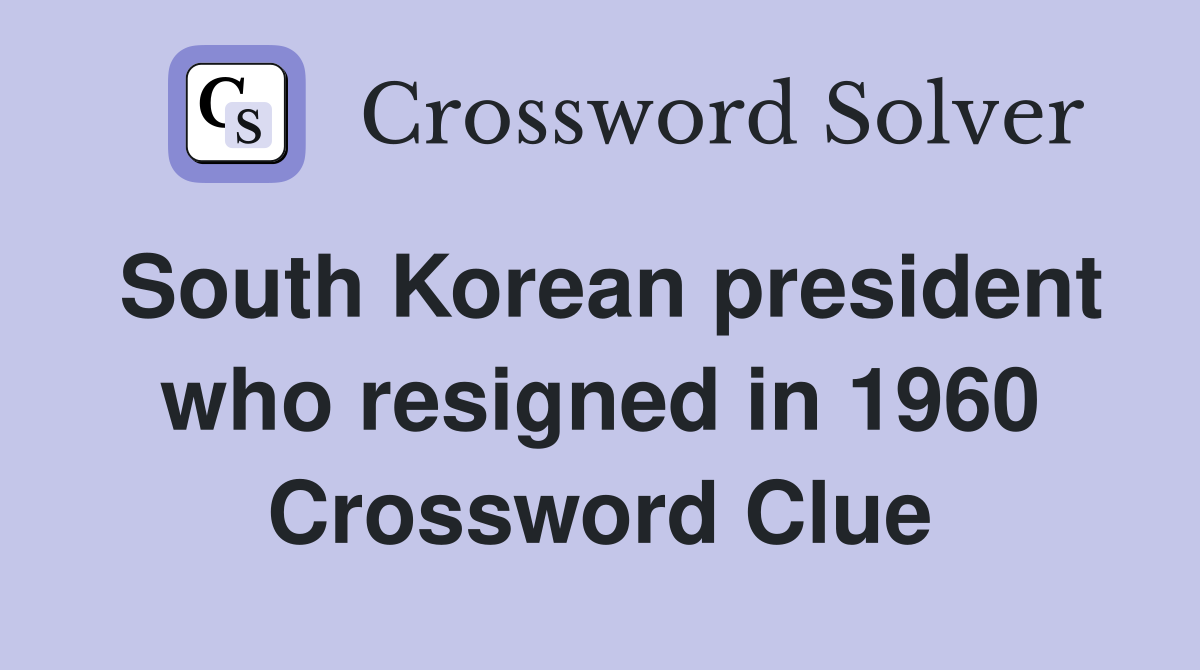 South Korean president who resigned in 1960 Crossword Clue