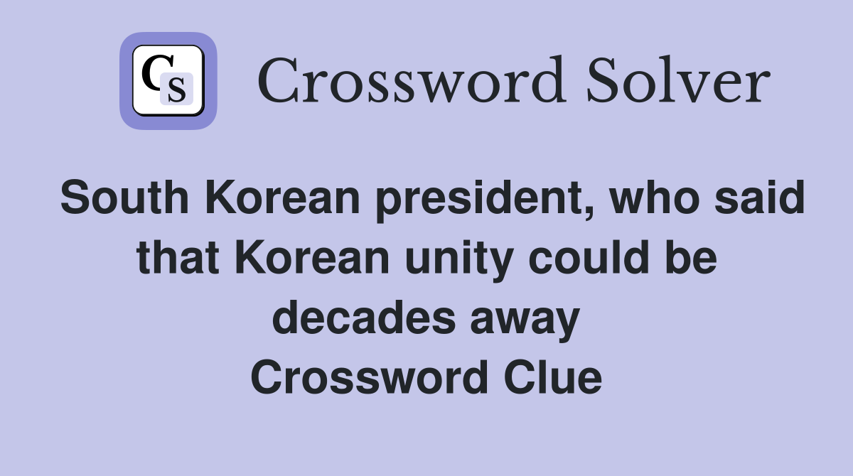 South Korean president, who said that Korean unity could be decades away Crossword Clue