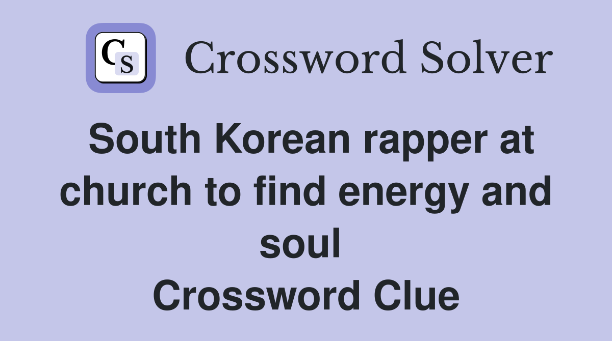 South Korean rapper at church to find energy and soul  Crossword Clue