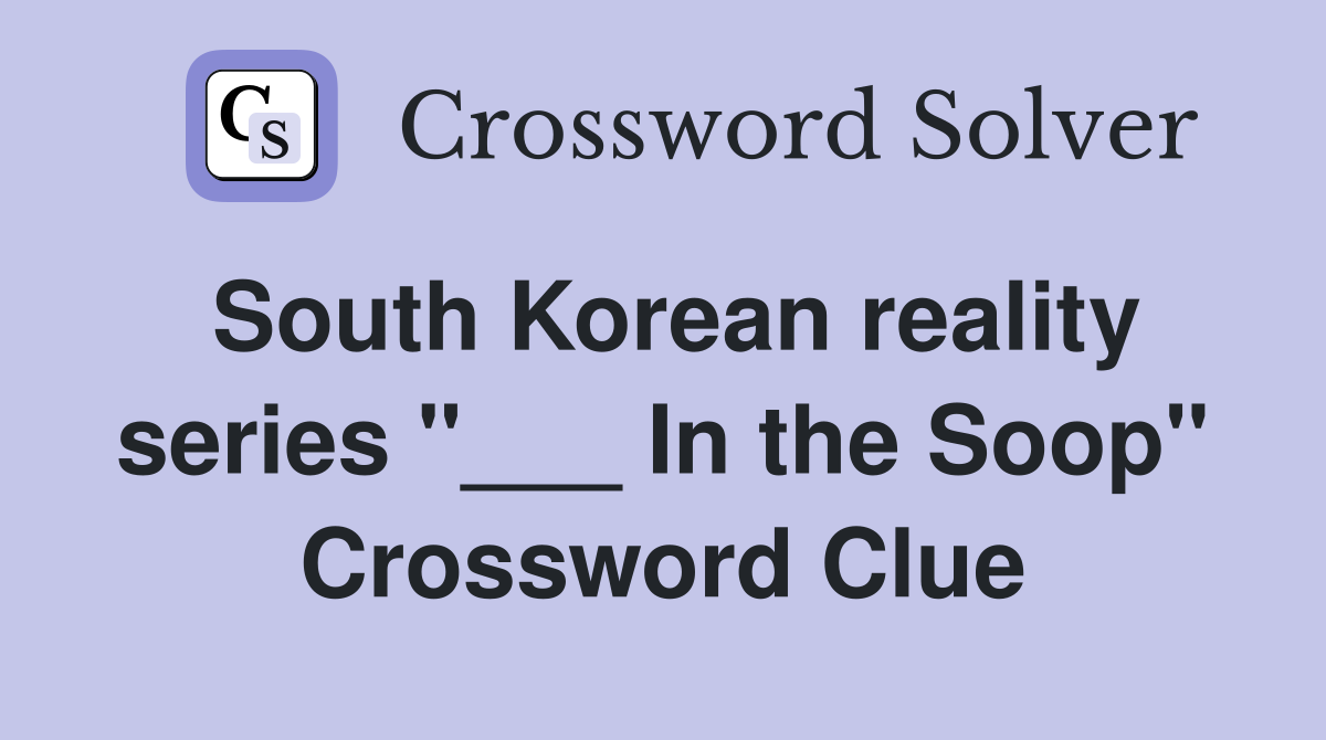 South Korean reality series "___ In the Soop" Crossword Clue