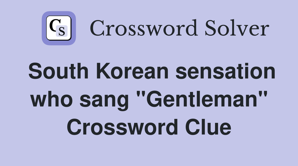 South Korean sensation who sang "Gentleman" Crossword Clue