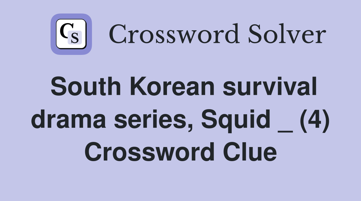 South Korean survival drama series, Squid _ (4) Crossword Clue